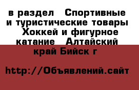  в раздел : Спортивные и туристические товары » Хоккей и фигурное катание . Алтайский край,Бийск г.